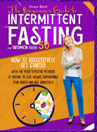 The Beginner's Guide to Intermittent Fasting for Women Over 50: Unlocking the Secrets of Fasting to Lose Weight, Supercharge Your Health and Age Gracefully