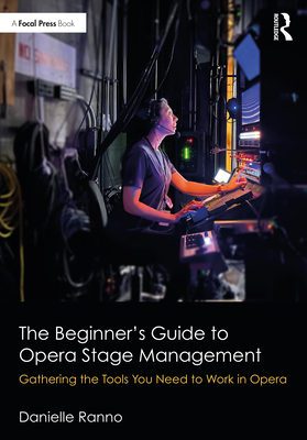 The Beginner's Guide to Opera Stage Management: Gathering the Tools You Need to Work in Opera - Ranno, Danielle