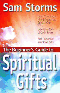 The Beginner's Guide to Spiritual Gifts - Storms, Sam, Dr.
