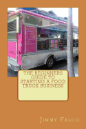 The Beginners Guide to Starting a Food Truck Business