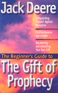 The Beginner's Guide to the Gift of Prophecy: How Do You Know it's God?; Safeguarding Yourself Against Deception; Finding Balance and Insight; Discovering and Activating Your Own Gift