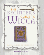 The Beginner's Guide to Wicca: Practical magic for the solitary witch