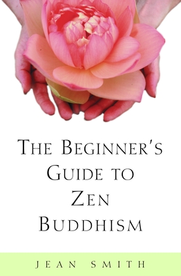 The Beginner's Guide to Zen Buddhism - Smith, Jean