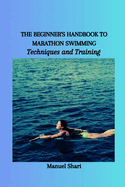 The Beginner's Handbook to Marathon Swimming: Techniques and Training