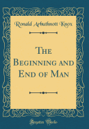 The Beginning and End of Man (Classic Reprint)