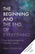 The Beginning and the End of Everything: From the Big Bang to the End of the Universe