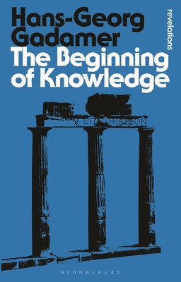 The Beginning of Knowledge - Gadamer, Hans-Georg