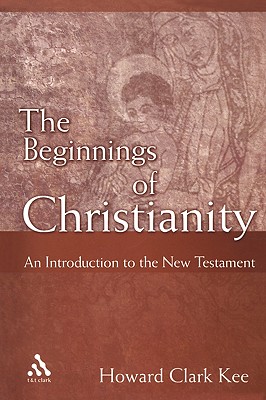 The Beginnings of Christianity: An Introduction to the New Testament - Kee, Howard Clark