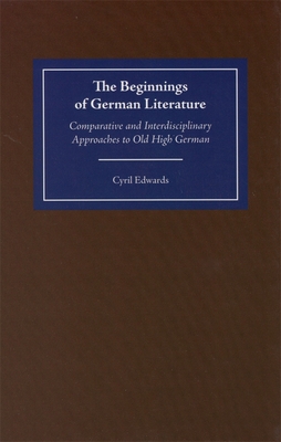 The Beginnings of German Literature: Comparative and Interdisciplinary Approaches to Old High German - Edwards, Cyril