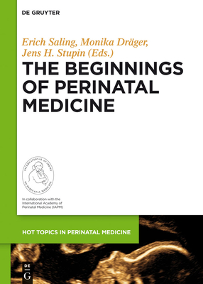 The Beginnings of Perinatal Medicine - Saling, Erich (Editor), and Drger, Monika (Editor), and Stupin, Jens H (Editor)