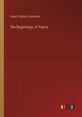 The Beginnings of Poetry - Gummere, Francis Barton