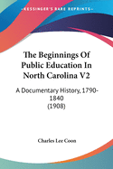 The Beginnings Of Public Education In North Carolina V2: A Documentary History, 1790-1840 (1908)