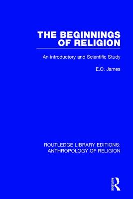 The Beginnings of Religion: An introductory and Scientific Study - James, E.O.