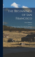 The Beginnings of San Francisco: From the Expedition of Anza, 1774, to the City Charter of April 15, 1850: With Biographical and Other Notes