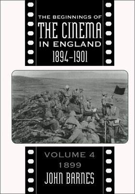 The Beginnings of the Cinema in England, 1894-1901: Volume 4: 1899 - Barnes, John