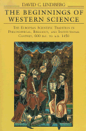 The Beginnings of Western Science: The European Scientific Tradition in Philosophical, Religious, and Institutional Context, 600 B.C. to A.D. 1450 - Lindberg, David C