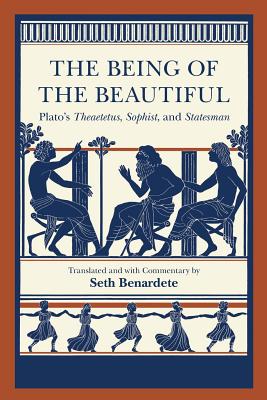 The Being of the Beautiful: Plato's Theaetetus, Sophist, and Statesman - Plato, and Benardete, Seth (Translated by)