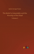 The Belief in Inmortality and the Worship of the Dead: Volume 2