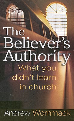 The Believer's Authority: What You Didn't Learn in Church - Wommack, Andrew