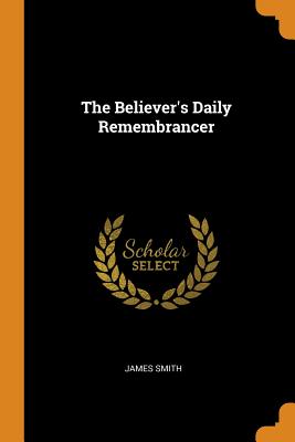 The Believer's Daily Remembrancer - Smith, James