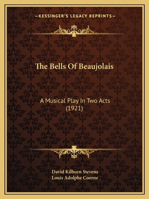 The Bells Of Beaujolais: A Musical Play In Two Acts (1921) - Stevens, David Kilburn, and Coerne, Louis Adolphe