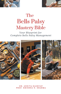 The Bells Palsy Mastery Bible: Your Blueprint for Complete Bells Palsy Management