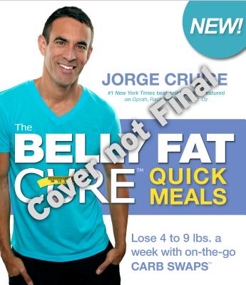 The Belly Fat Cure Quick Meals: Lose 4 to 9 Lbs. a Week with On-The-Go Carb Swaps - Cruise, Jorge