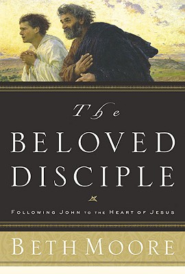 The Beloved Disciple: Following John to the Heart of Jesus - Moore, Beth