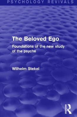 The Beloved Ego: Foundations of the New Study of the Psyche - Stekel, Wilhelm