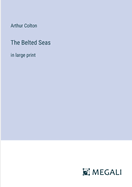 The Belted Seas: in large print