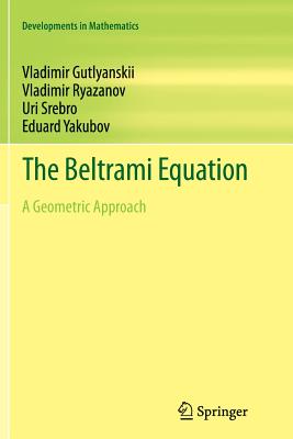 The Beltrami Equation: A Geometric Approach - Gutlyanskii, Vladimir, and Ryazanov, Vladimir, and Srebro, Uri