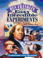 The Ben Franklin Book of Easy and Incredible Experiments: A Franklin Institute Science Museum Book