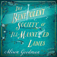 The Benevolent Society of Ill-Mannered Ladies: A rollicking, joyous Regency adventure, with a beautiful love story at its heart