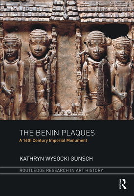 The Benin Plaques: A 16th Century Imperial Monument - Wysocki Gunsch, Kathryn