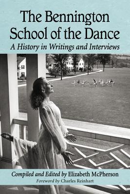 The Bennington School of the Dance: A History in Writings and Interviews - McPherson, Elizabeth (Editor)