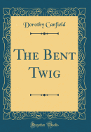 The Bent Twig (Classic Reprint)