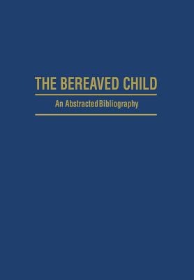 The Bereaved Child Analysis, Education and Treatment: An Abstracted Bibliography - Mace, Gillian S, and Akins, Faren R, and Akins, Dianna L