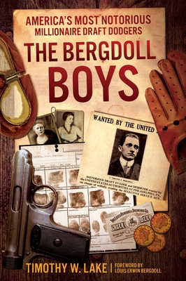 The Bergdoll Boys: America's Most Notorious Millionaire Draft Dodgers - Lake, Timothy W, and Bergdoll, Louis Erwin (Foreword by)