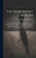 The Bermondsey Murder: A Full Report of the Trial of Frederick George Manning and Maria Manning, for the Murder of Patrick O'Connor, at Minver-Place, Bermondsey, On the 9Th of August, 1849. Including Memoirs of Patrick O'Connor, Frederick George Manning,