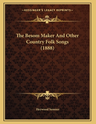 The Besom Maker and Other Country Folk Songs (1888) - Sumner, Heywood