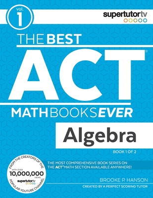 The Best ACT Math Books Ever, Book 1: Algebra - Hanson, Brooke P