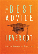 The Best Advice I Ever Got: Wit and Wisdom for Graduates