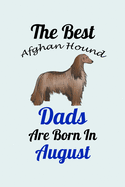 The Best Afghan Hound Dads Are Born In August: Unique Notebook Journal For Afghan Hound Owners and Lovers, Funny Birthday NoteBook Gift for Women, Men, Kids, Boys & Girls./ Great Diary Blank Lined Pages for College, School, Home, Work & Journaling.