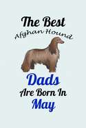 The Best Afghan Hound Dads Are Born In May: Unique Notebook Journal For Afghan Hound Owners and Lovers, Funny Birthday NoteBook Gift for Women, Men, Kids, Boys & Girls./ Great Diary Blank Lined Pages for College, School, Home, Work & Journaling.
