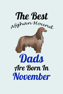 The Best Afghan Hound Dads Are Born In November: Unique Notebook Journal For Afghan Hound Owners and Lovers, Funny Birthday NoteBook Gift for Women, Men, Kids, Boys & Girls./ Great Diary Blank Lined Pages for College, School, Home, Work & Journaling.