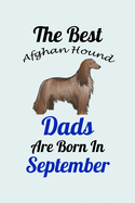 The Best Afghan Hound Dads Are Born In September: Unique Notebook Journal For Afghan Hound Owners and Lovers, Funny Birthday NoteBook Gift for Women, Men, Kids, Boys & Girls./ Great Diary Blank Lined Pages for College, School, Home, Work & Journaling.