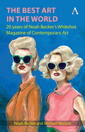 The Best Art in the World: 20 Years of Noah Becker's Whitehot Magazine of Contemporary Art