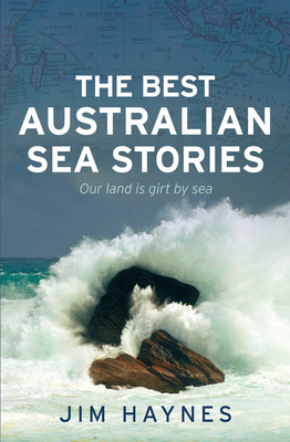 The Best Australian Sea Stories: Our land is girt by sea - Haynes, Jim