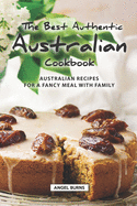 The Best Authentic Australian Cookbook: Australian Recipes for a Fancy Meal with Family