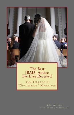 The Best BAD Advice I've Ever Received: 100 Tips for a Successful Marriage - Johnson, Eddie, III, and Weldon, J M